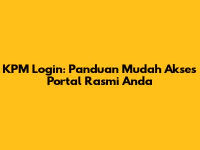 KPM Login: Panduan Mudah Akses Portal Rasmi Anda