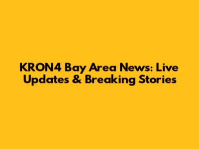 KRON4 Bay Area News: Live Updates & Breaking Stories