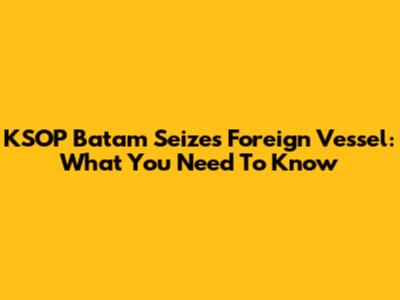 KSOP Batam Seizes Foreign Vessel: What You Need To Know