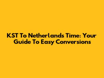 KST To Netherlands Time: Your Guide To Easy Conversions