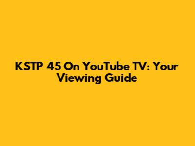KSTP 45 On YouTube TV: Your Viewing Guide