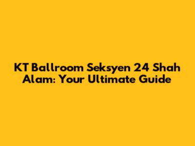 KT Ballroom Seksyen 24 Shah Alam: Your Ultimate Guide