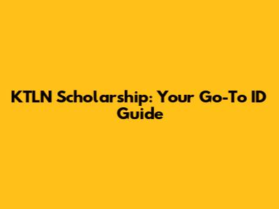 KTLN Scholarship: Your Go-To ID Guide