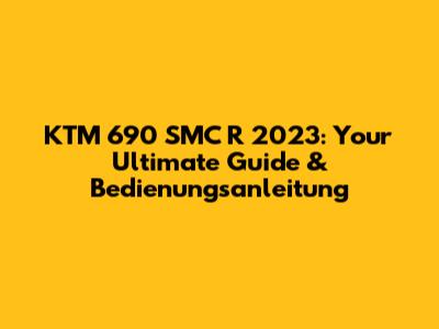 KTM 690 SMC R 2023: Your Ultimate Guide & Bedienungsanleitung