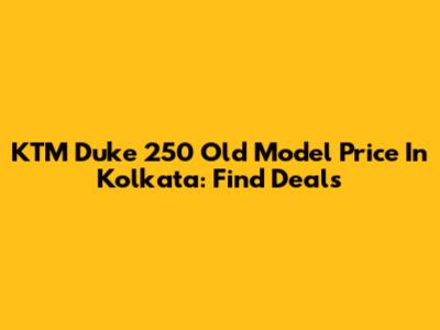 KTM Duke 250 Old Model Price In Kolkata: Find Deals