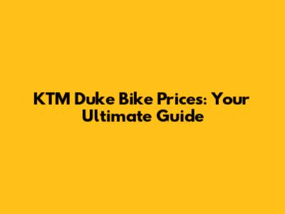 KTM Duke Bike Prices: Your Ultimate Guide