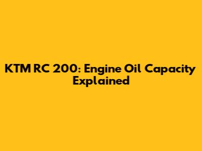 KTM RC 200: Engine Oil Capacity Explained