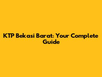 KTP Bekasi Barat: Your Complete Guide