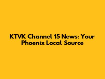 KTVK Channel 15 News: Your Phoenix Local Source