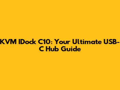 KVM IDock C10: Your Ultimate USB-C Hub Guide