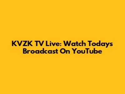 KVZK TV Live: Watch Today's Broadcast On YouTube