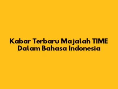 Kabar Terbaru Majalah TIME Dalam Bahasa Indonesia