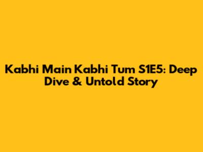 Kabhi Main Kabhi Tum S1E5: Deep Dive & Untold Story