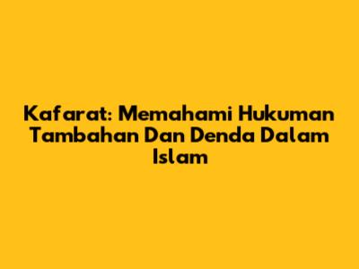 Kafarat: Memahami Hukuman Tambahan Dan Denda Dalam Islam