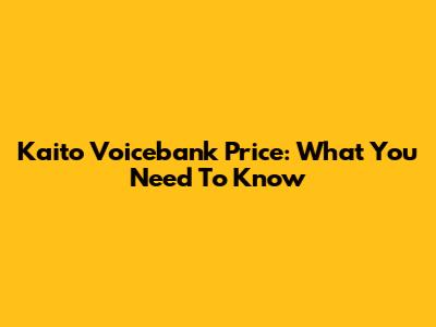Kaito Voicebank Price: What You Need To Know