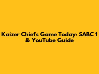 Kaizer Chiefs Game Today: SABC 1 & YouTube Guide