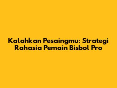Kalahkan Pesaingmu: Strategi Rahasia Pemain Bisbol Pro
