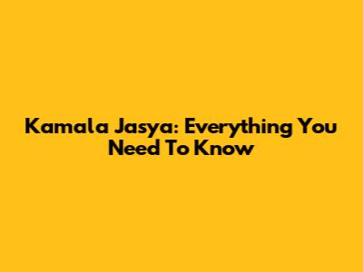Kamala Jasya: Everything You Need To Know