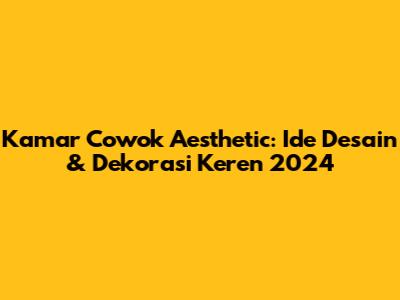 Kamar Cowok Aesthetic: Ide Desain & Dekorasi Keren 2024