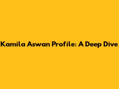 Kamila Aswan Profile: A Deep Dive
