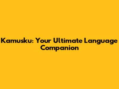 Kamusku: Your Ultimate Language Companion
