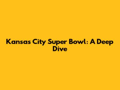 Kansas City Super Bowl: A Deep Dive