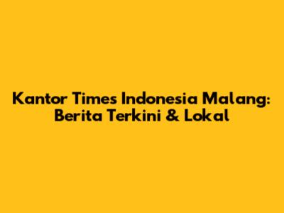 Kantor Times Indonesia Malang: Berita Terkini & Lokal