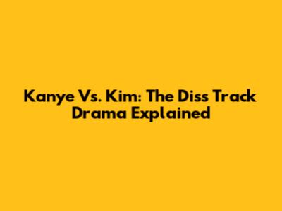 Kanye Vs. Kim: The Diss Track Drama Explained