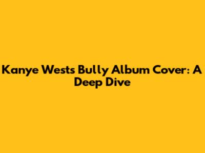 Kanye West's "Bully" Album Cover: A Deep Dive