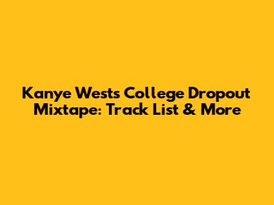Kanye West's College Dropout Mixtape: Track List & More