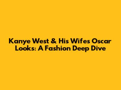 Kanye West & His Wife's Oscar Looks: A Fashion Deep Dive