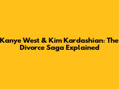 Kanye West & Kim Kardashian: The Divorce Saga Explained