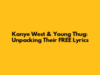 Kanye West & Young Thug: Unpacking Their "FREE" Lyrics