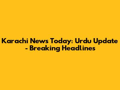 Karachi News Today: Urdu Update - Breaking Headlines