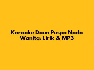 Karaoke Daun Puspa Nada Wanita: Lirik & MP3