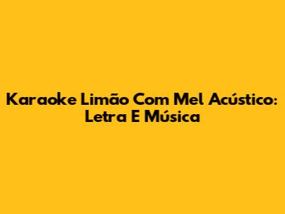 Karaoke Limão Com Mel Acústico: Letra E Música