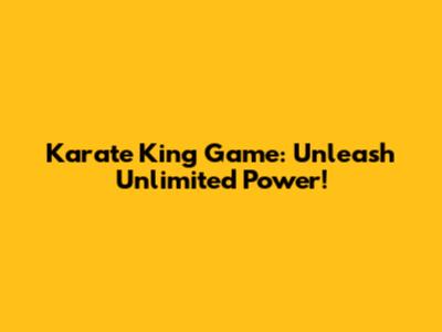 Karate King Game: Unleash Unlimited Power!