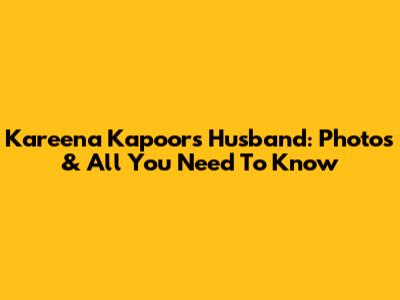 Kareena Kapoor's Husband: Photos & All You Need To Know
