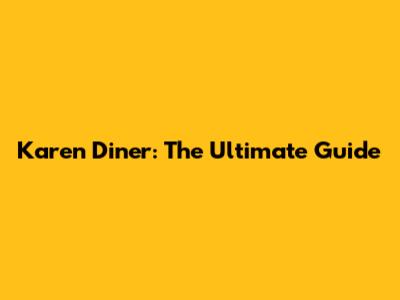 Karen Diner: The Ultimate Guide