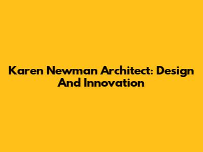 Karen Newman Architect: Design And Innovation