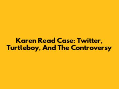 Karen Read Case: Twitter, Turtleboy, And The Controversy