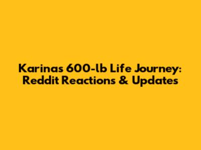 Karina's 600-lb Life Journey: Reddit Reactions & Updates