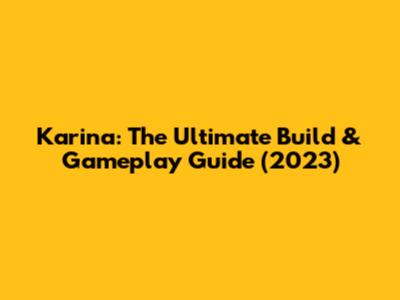 Karina: The Ultimate Build & Gameplay Guide (2023)