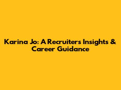 Karina Jo: A Recruiter's Insights & Career Guidance