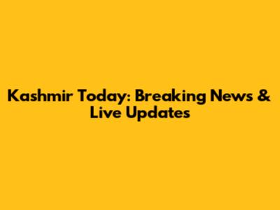 Kashmir Today: Breaking News & Live Updates