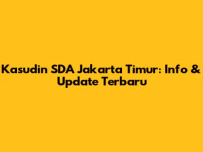Kasudin SDA Jakarta Timur: Info & Update Terbaru