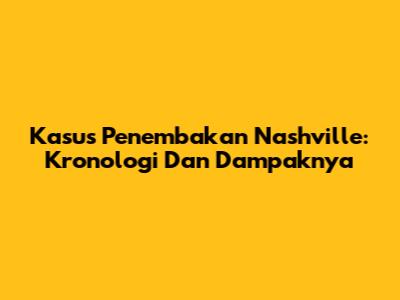 Kasus Penembakan Nashville: Kronologi Dan Dampaknya