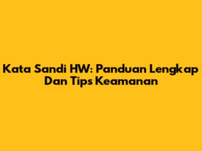 Kata Sandi HW: Panduan Lengkap Dan Tips Keamanan