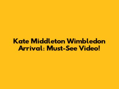 Kate Middleton Wimbledon Arrival: Must-See Video!