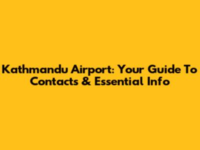 Kathmandu Airport: Your Guide To Contacts & Essential Info